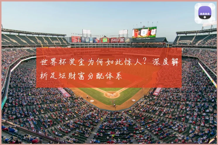 世界杯奖金为何如此惊人?深度解析足坛财富分配体系