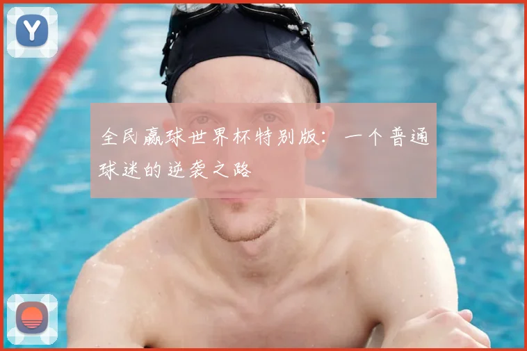 全民赢球世界杯特别版：一个普通球迷的逆袭之路