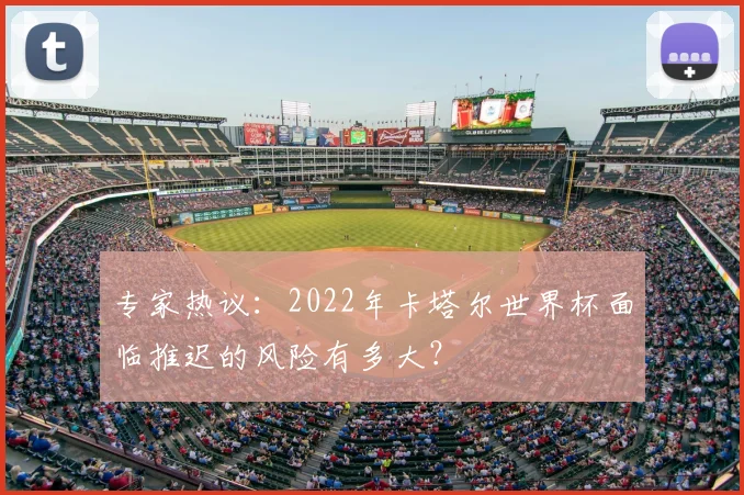 专家热议：2022年卡塔尔世界杯面临推迟的风险有多大？