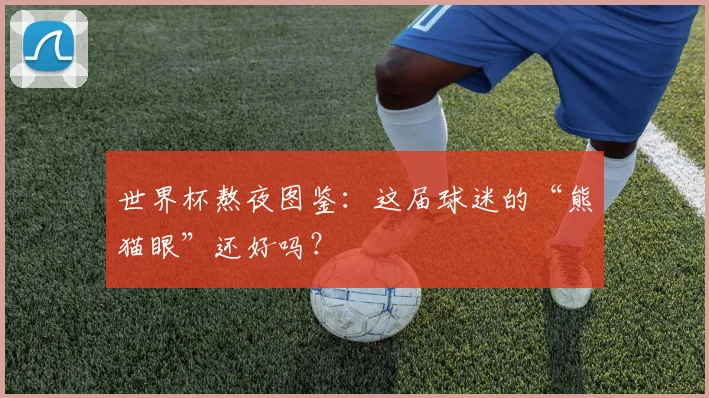 世界杯熬夜图鉴:这届球迷的“熊猫眼”还好吗?