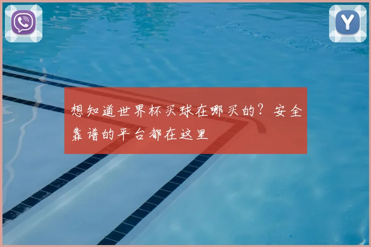 想知道世界杯买球在哪买的?安全靠谱的平台都在这里
