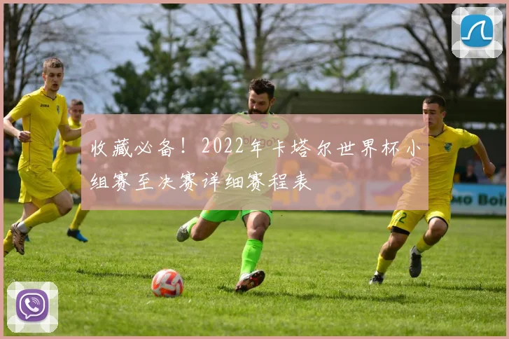 收藏必备！2022年卡塔尔世界杯小组赛至决赛详细赛程表