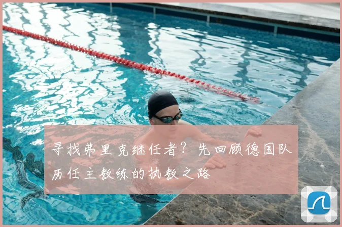 寻找弗里克继任者？先回顾德国队历任主教练的执教之路