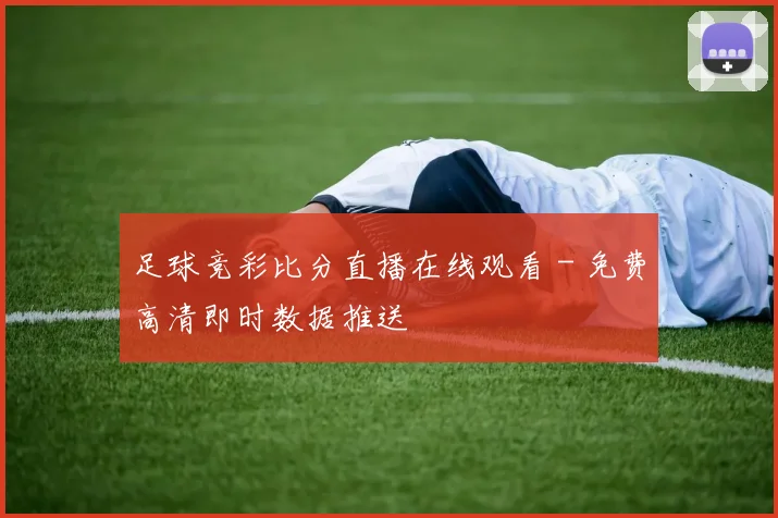 足球竞彩比分直播在线观看 - 免费高清即时数据推送