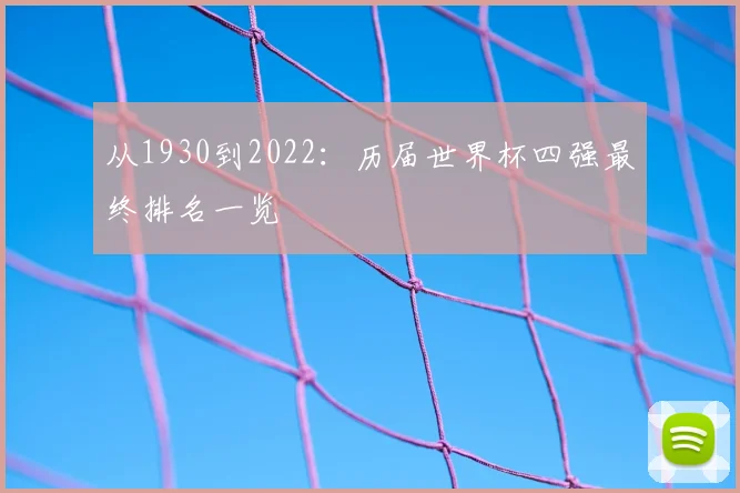 从1930到2022：历届世界杯四强最终排名一览